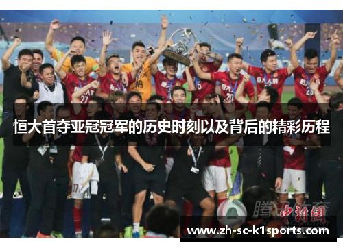 恒大首夺亚冠冠军的历史时刻以及背后的精彩历程