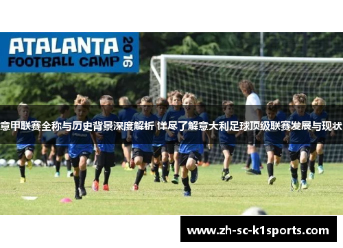 意甲联赛全称与历史背景深度解析 详尽了解意大利足球顶级联赛发展与现状