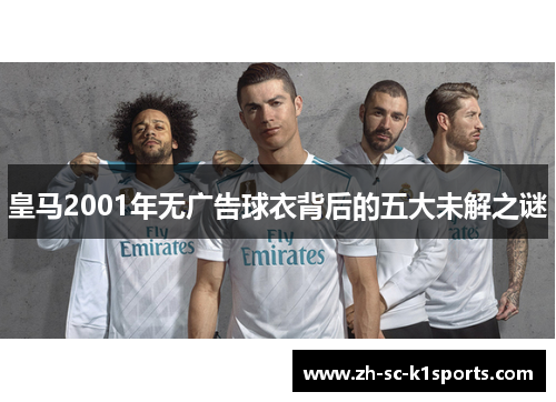 皇马2001年无广告球衣背后的五大未解之谜