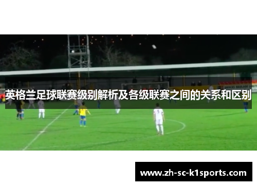 英格兰足球联赛级别解析及各级联赛之间的关系和区别