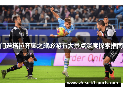 门迭塔拉齐奥之旅必游五大景点深度探索指南