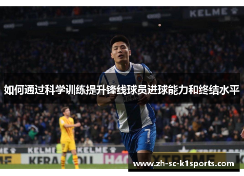 如何通过科学训练提升锋线球员进球能力和终结水平