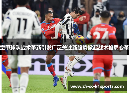 意甲球队战术革新引发广泛关注新趋势掀起战术格局变革