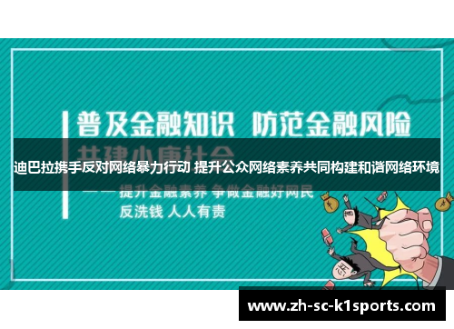 迪巴拉携手反对网络暴力行动 提升公众网络素养共同构建和谐网络环境
