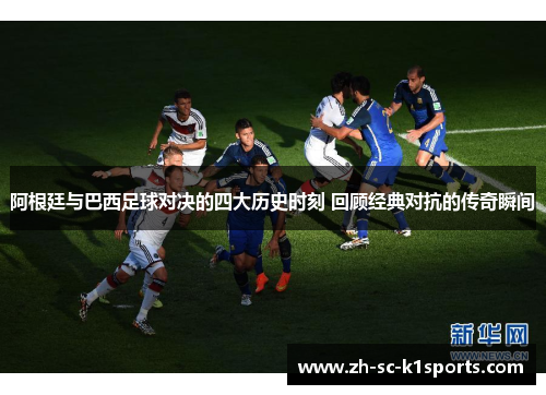 阿根廷与巴西足球对决的四大历史时刻 回顾经典对抗的传奇瞬间