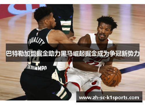 巴特勒加盟掘金助力黑马崛起掘金成为争冠新势力 巴特勒加盟掘金助力黑马崛起掘金成为争冠新势力