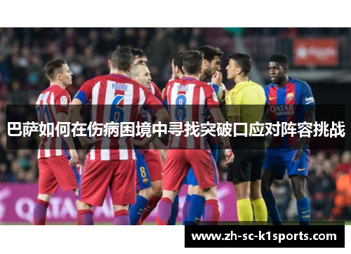 巴萨如何在伤病困境中寻找突破口应对阵容挑战 巴萨如何在伤病困境中寻找突破口应对阵容挑战