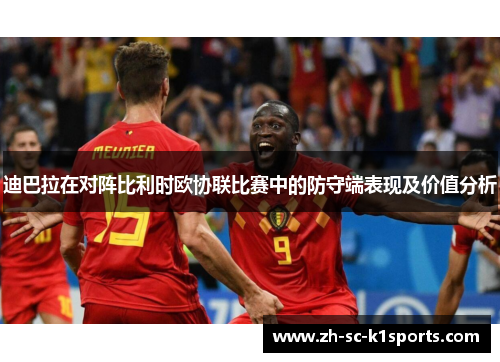 迪巴拉在对阵比利时欧协联比赛中的防守端表现及价值分析 迪巴拉在对阵比利时欧协联比赛中的防守端表现及价值分析
