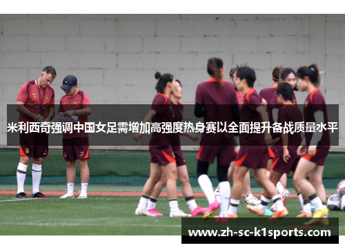 米利西奇强调中国女足需增加高强度热身赛以全面提升备战质量水平 米利西奇强调中国女足需增加高强度热身赛以全面提升备战质量水平