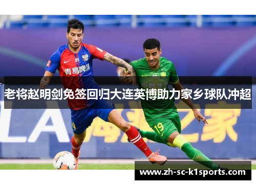 老将赵明剑免签回归大连英博助力家乡球队冲超 老将赵明剑免签回归大连英博助力家乡球队冲超
